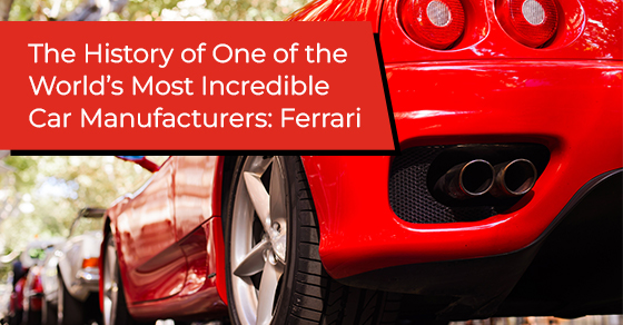 The History of One of the World’s Most Incredible Car Manufacturers: Ferrari