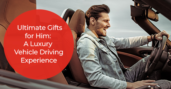 Ultimate Gifts for Him: A Luxury Vehicle Driving Experience