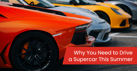 Why You Need to Drive a Supercar This Summer