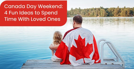 Canada Day Weekend: 4 Fun Ideas to Spend Time With Loved Ones