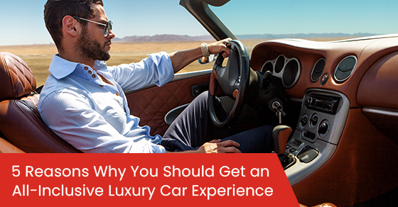 5 reasons why you should get an all-inclusive luxury car experience