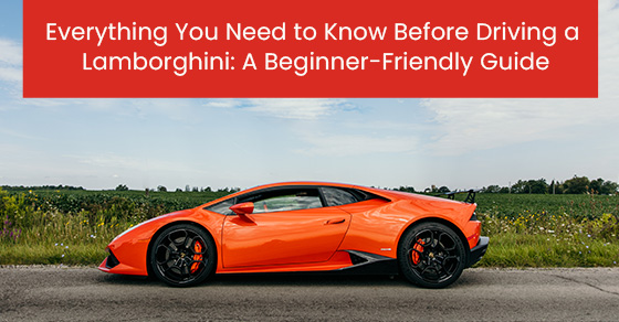 Everything You Need to Know Before Driving a Lamborghini: A Beginner-Friendly Guide