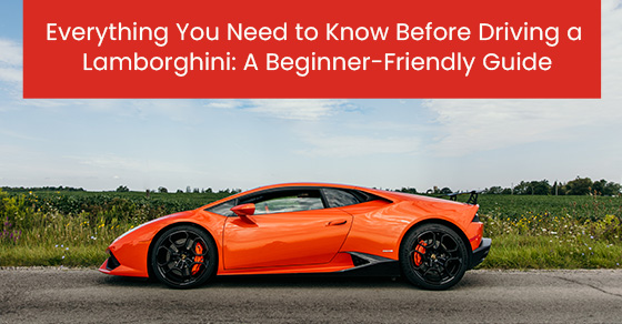 Everything you need to know before driving a lamborghini: A beginner-friendly guide